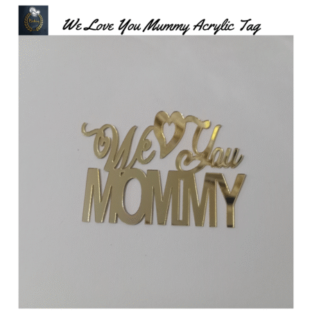 We Love You Mummy Acrylic Tag